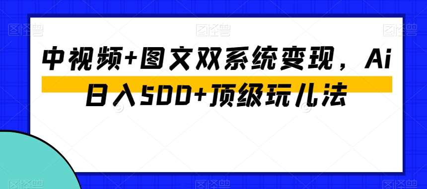 20250425124233-680b8339bfe09.jpg 中视频+图文双系统变现,Ai日入500+顶级玩儿法