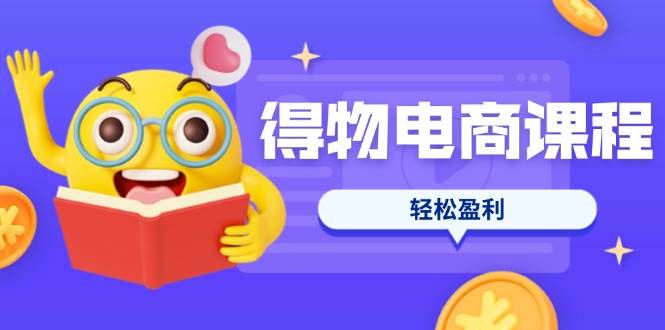 20250426161438-680d066ef1187.jpg (14146期)得物电商课程合集,选品、优化、定价全攻略,7天SOP单品爆红,轻松盈利