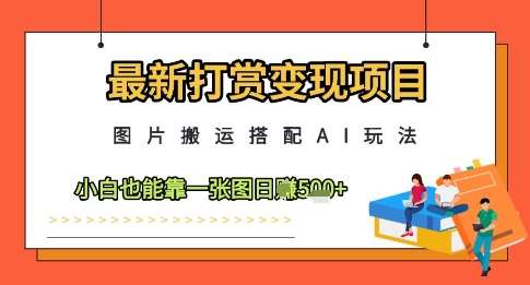 20250507083419-681b1b0b6036d.jpg 最新打赏变现项目,图片搬运搭配AI玩法,小白也能靠一张图日入5张