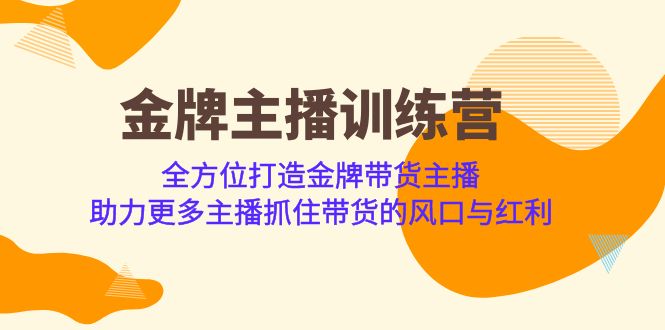金牌主播·训练营，全方位打造金牌带货主播 助力更多主播抓住带货的风口网赚项目-副业赚钱-互联网创业-独家轻创IP星泽云创