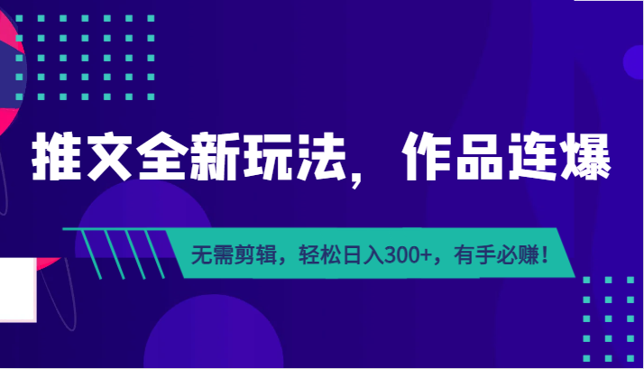 推文全新玩法，作品连爆！无需剪辑，轻松日入300+，有手必赚！网赚项目-副业赚钱-互联网创业-独家轻创IP星泽云创