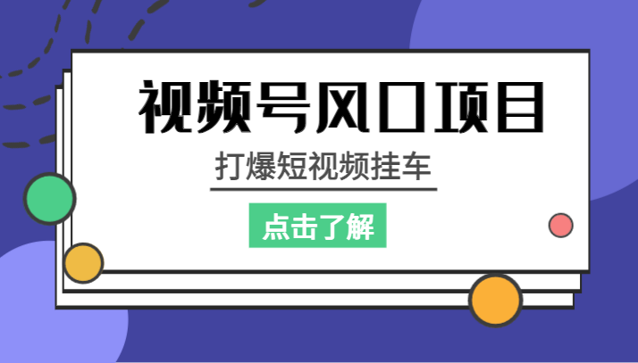 视频号风口项目，打爆短视频挂车网赚项目-副业赚钱-互联网创业-独家轻创IP星泽云创