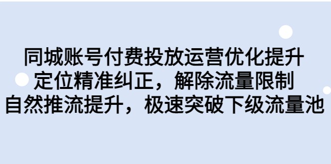 同城账号付费投放运营优化提升，定位精准纠正，解除流量限制，自然推流提升网赚项目-副业赚钱-互联网创业-独家轻创IP星泽云创