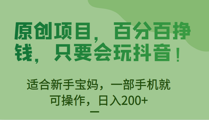 原创项目，百分百挣钱，只要会玩抖音，适合新手宝妈，一部手机就可操作，日入200+网赚项目-副业赚钱-互联网创业-独家轻创IP星泽云创