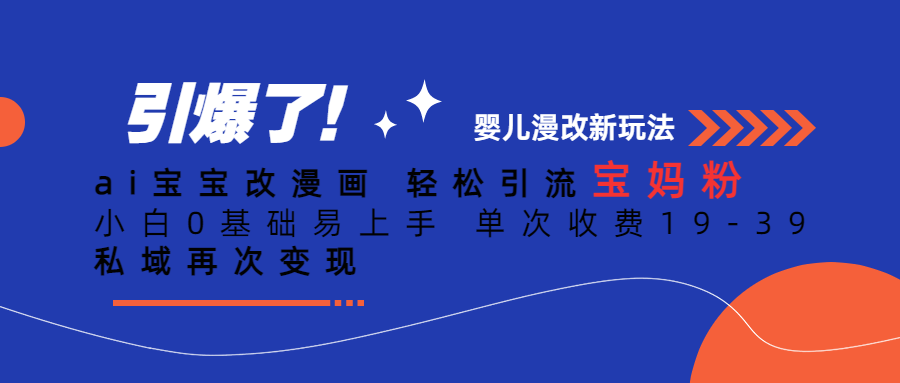 ai宝宝改漫画 轻松引流宝妈粉 小白0基础易上手 单次收费19-39 私域再次变现网赚项目-副业赚钱-互联网创业-独家轻创IP星泽云创
