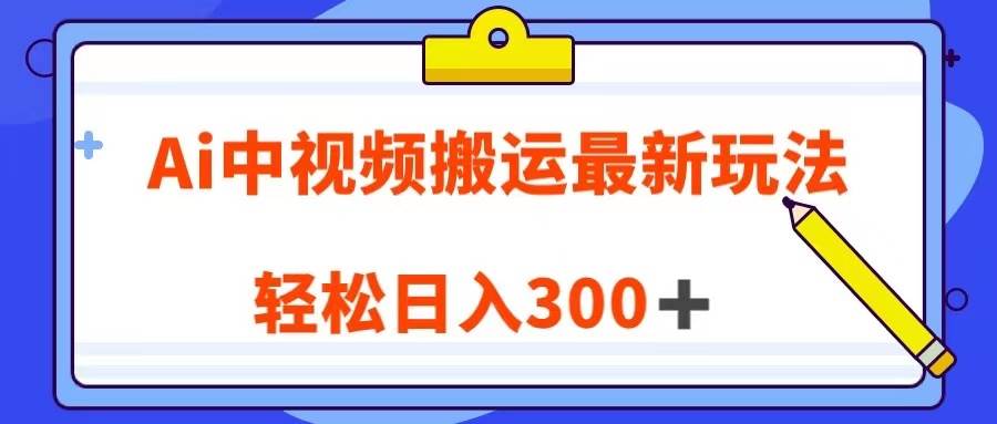 Ai中视频搬运最新玩法，靠翻译英文视频100%原创！轻松日入300＋网赚项目-副业赚钱-互联网创业-独家轻创IP星泽云创