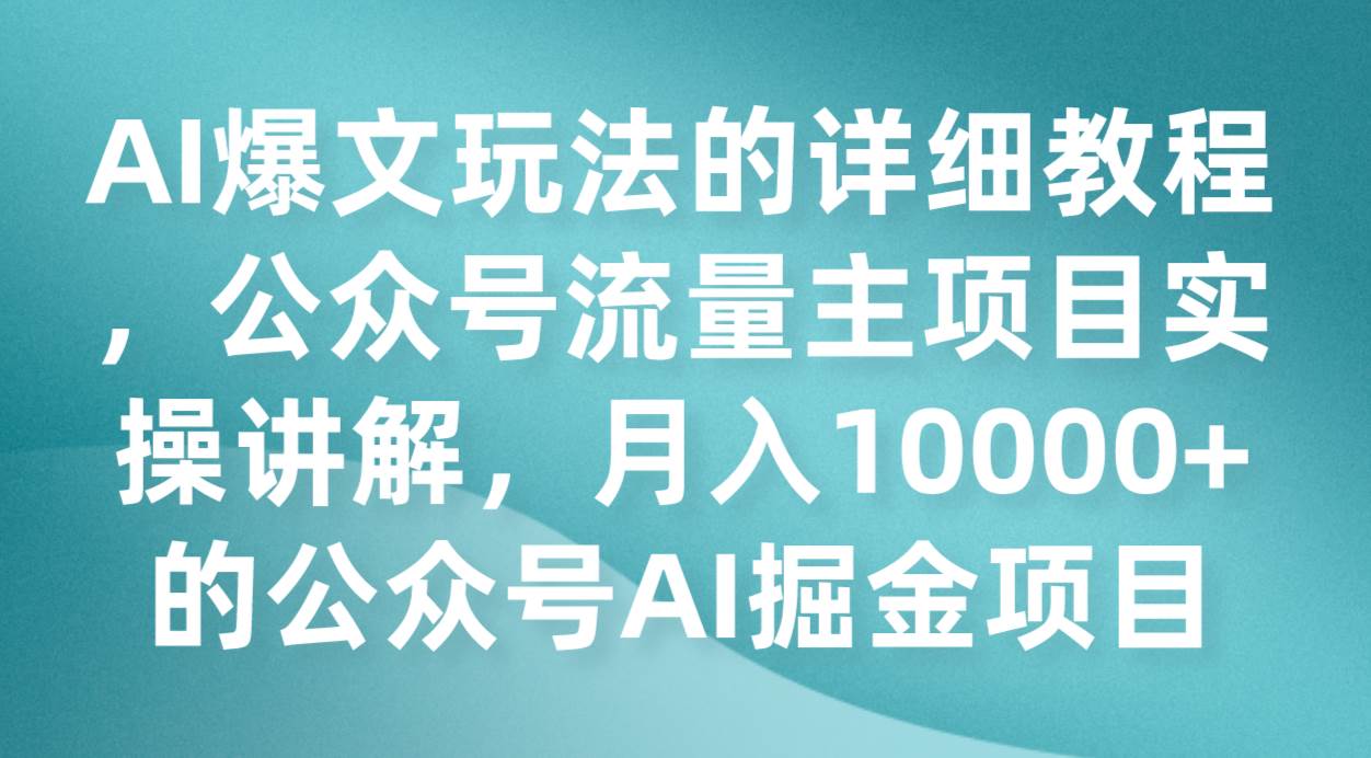 AI爆文玩法的详细教程，公众号流量主项目实操讲解，月入10000+的公众号AI掘金项目网赚项目-副业赚钱-互联网创业-独家轻创IP星泽云创