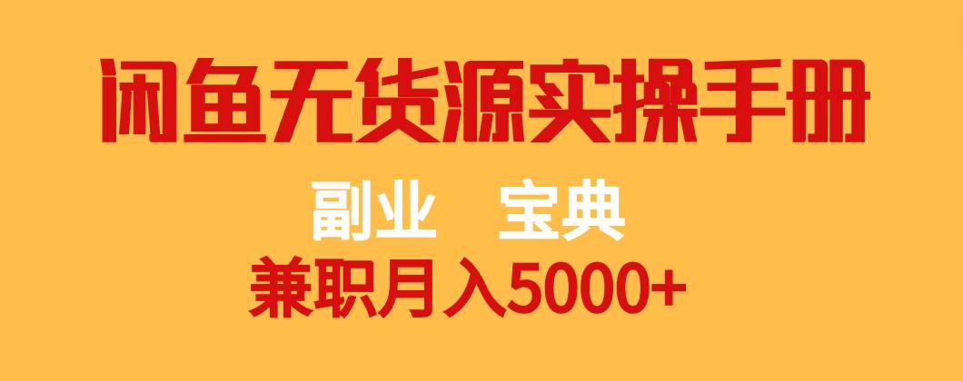 副业宝典 兼职月入5000+  闲鱼无货源实操手册网赚项目-副业赚钱-互联网创业-独家轻创IP星泽云创
