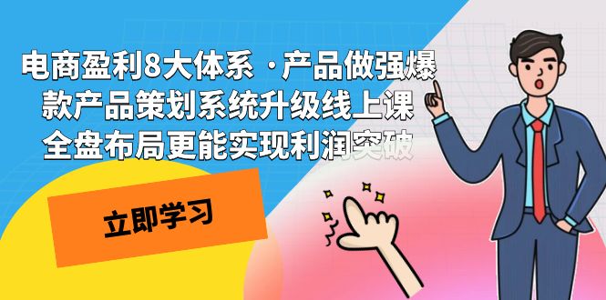 电商盈利8大体系 ·产品做强;爆款产品策划系统升级线上课，全盘布局更能实现利润突破网赚项目-副业赚钱-互联网创业-独家轻创IP星泽云创