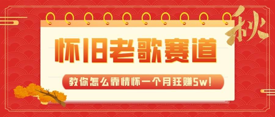全新蓝海，怀旧老歌赛道，教你怎么靠情怀一个月狂赚5w（教程+700G素材）网赚项目-副业赚钱-互联网创业-独家轻创IP星泽云创