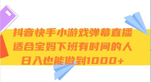 抖音快手小游戏弹幕直播 适合宝妈和下班有时间的人 日入1000+网赚项目-副业赚钱-互联网创业-独家轻创IP星泽云创