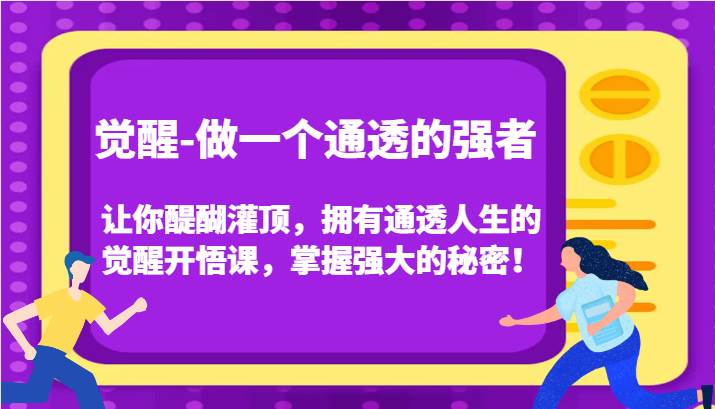 觉醒-做一个通透的强者，让你醍醐灌顶，拥有通透人生的觉醒开悟课，掌握强大的秘密！网赚项目-副业赚钱-互联网创业-独家轻创IP星泽云创