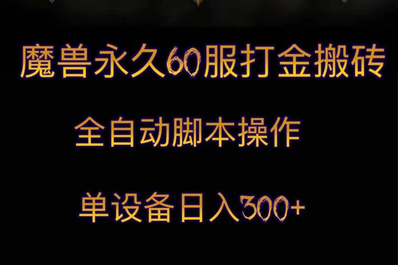 魔兽永久60服打金搬砖，脚本全自动操作，单设备日入300+网赚项目-副业赚钱-互联网创业-独家轻创IP星泽云创
