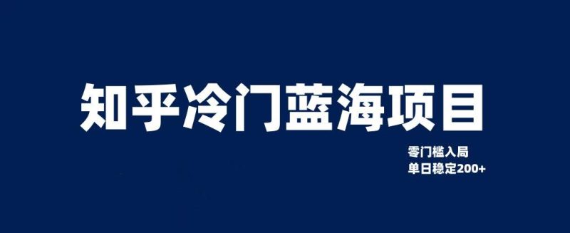 知乎冷门蓝海项目，零门槛教你如何单日变现200+网赚项目-副业赚钱-互联网创业-独家轻创IP星泽云创