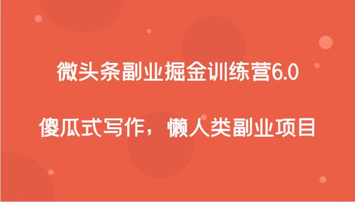 微头条副业掘金训练营6.0，傻瓜式写作，懒人类副业项目网赚项目-副业赚钱-互联网创业-独家轻创IP星泽云创