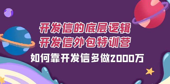 开发信的底层逻辑，开发信外包训练营，如何靠开发信多做2000万网赚项目-副业赚钱-互联网创业-独家轻创IP星泽云创