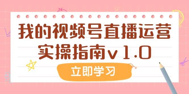 某公众号付费文章：我的视频号直播运营实操指南v1.0网赚项目-副业赚钱-互联网创业-独家轻创IP星泽云创