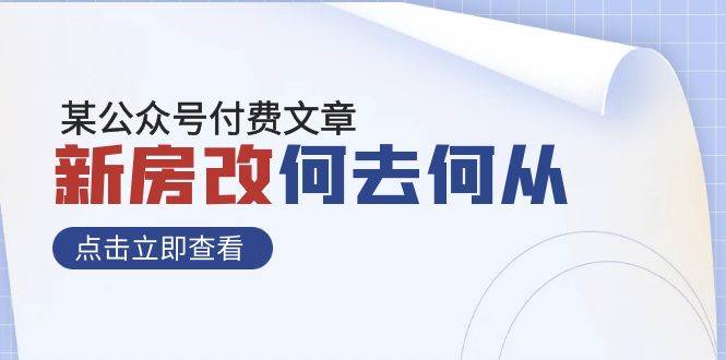 某公众号付费文章《新房改，何去何从！》再一次彻底改写社会财富格局网赚项目-副业赚钱-互联网创业-独家轻创IP星泽云创
