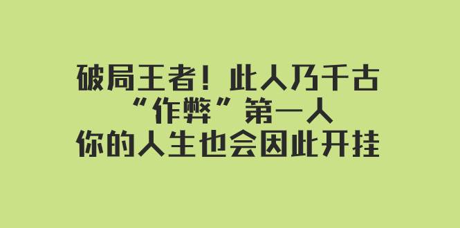 某付费文章：破局王者！此人乃千古“作弊”第一人，你的人生也会因此开挂网赚项目-副业赚钱-互联网创业-独家轻创IP星泽云创