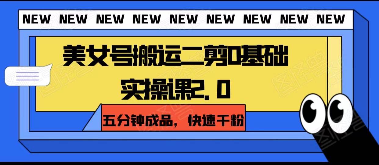美女号搬运二剪0基础实操课2.0，五分钟成品，快速千粉网赚项目-副业赚钱-互联网创业-独家轻创IP星泽云创