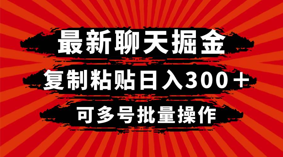 最新聊天掘金，复制粘贴日入300＋，可多号批量操作网赚项目-副业赚钱-互联网创业-独家轻创IP星泽云创