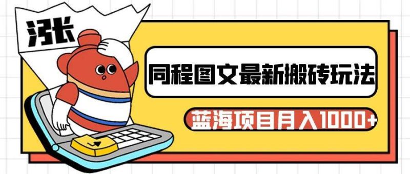 同程旅行图文搬砖最新玩法，操作简单易上手，蓝海项目 轻松稳定月入1000+网赚项目-副业赚钱-互联网创业-独家轻创IP星泽云创