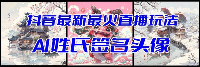 抖音最新最火Ai姓氏签名头像直播玩法（含开播视频教程+头像AI自动生成软件)网赚项目-副业赚钱-互联网创业-独家轻创IP星泽云创