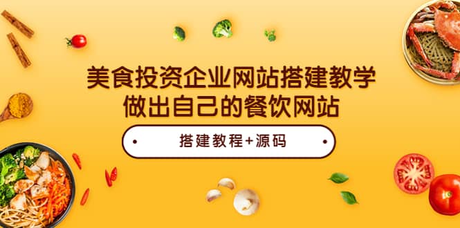 美食投资企业网站搭建教学，做出自己的餐饮网站（源码+教程）网赚项目-副业赚钱-互联网创业-独家轻创IP星泽云创