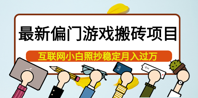 最新偏门游戏搬砖项目，互联网小白照抄稳定月入过万（教程+软件）网赚项目-副业赚钱-互联网创业-独家轻创IP星泽云创