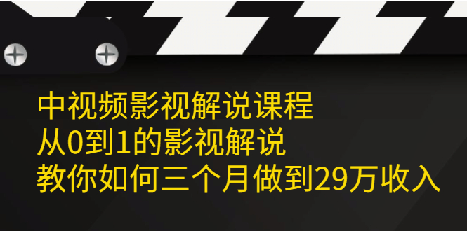 中视频影视解说课程，从0到1的影视解说网赚项目-副业赚钱-互联网创业-独家轻创IP星泽云创