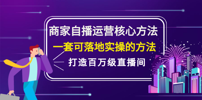 商家自播运营核心方法，一套可落地实操的方法，打造百万级直播间网赚项目-副业赚钱-互联网创业-独家轻创IP星泽云创