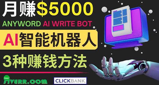 月赚5000美元的网络营销利器，利用Ai写作工具Anyword赚钱的三种途径网赚项目-副业赚钱-互联网创业-独家轻创IP星泽云创
