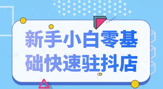 抖音小店新手小白零基础快速入驻抖店100%开通（全套11节课程）网赚项目-副业赚钱-互联网创业-独家轻创IP星泽云创