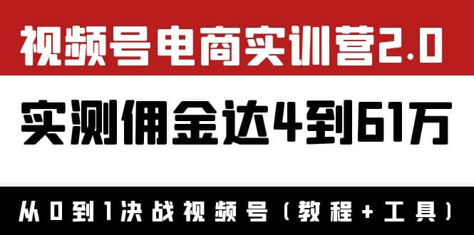 外面收费1900×视频号电商实训营2.0：实测佣金达4到61万（教程+工具）网赚项目-副业赚钱-互联网创业-独家轻创IP星泽云创