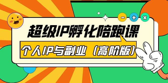 超级IP孵化陪跑课：个人IP与副业（高阶版）41节课网赚项目-副业赚钱-互联网创业-独家轻创IP星泽云创
