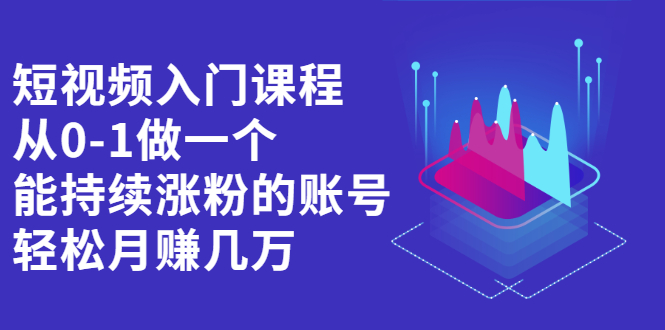 短视频入门课程，从0-1做一个能持续涨粉的账号网赚项目-副业赚钱-互联网创业-独家轻创IP星泽云创
