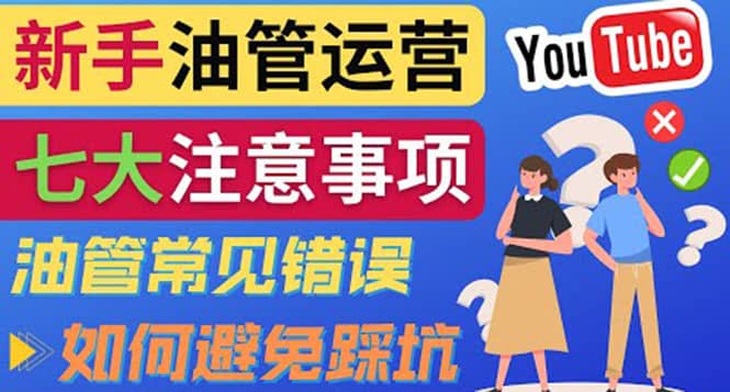 YouTube运营中新手必须注意的7大事项：如何成功运营一个Youtube频道网赚项目-副业赚钱-互联网创业-独家轻创IP星泽云创