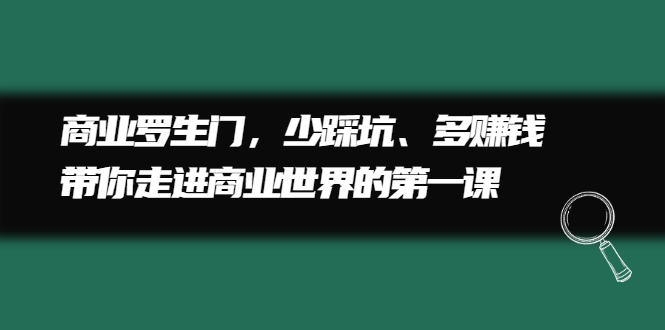 商业罗生门，少踩坑、多赚钱带你走进商业世界的第一课网赚项目-副业赚钱-互联网创业-独家轻创IP星泽云创