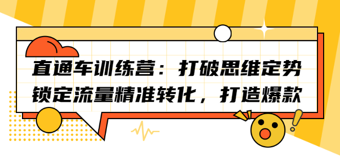 直通车训练营：打破思维定势，锁定流量精准转化，打造爆款网赚项目-副业赚钱-互联网创业-独家轻创IP星泽云创