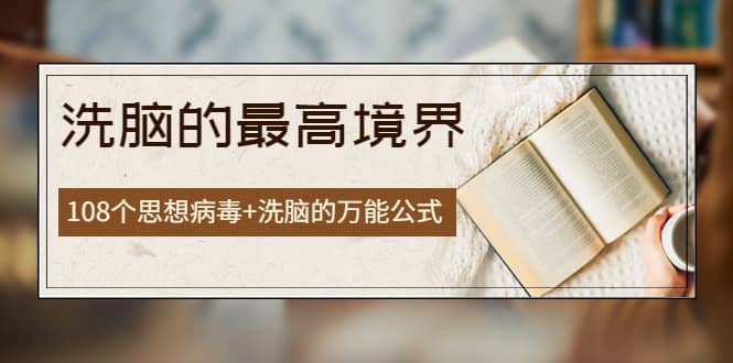 《洗脑的最高境界》人手一本的商业圣经，108个思想病毒+洗脑的万能公式网赚项目-副业赚钱-互联网创业-独家轻创IP星泽云创