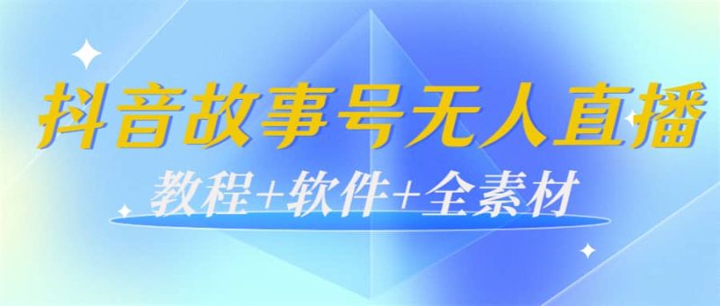 外边698的抖音故事号无人直播：6千人在线一天变现200（教程+软件+全素材）网赚项目-副业赚钱-互联网创业-独家轻创IP星泽云创