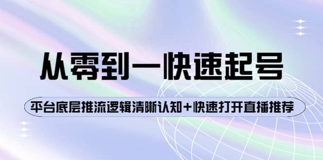 从零到一快速起号：平台底层推流逻辑清晰认知+快速打开直播推荐网赚项目-副业赚钱-互联网创业-独家轻创IP星泽云创