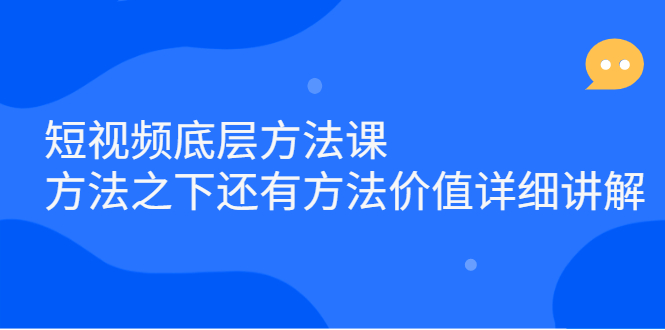 短视频底层方法课：方法之下还有方法价值详细讲解网赚项目-副业赚钱-互联网创业-独家轻创IP星泽云创