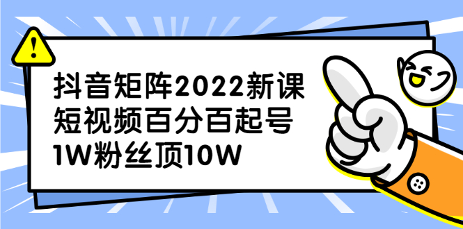 抖音矩阵2022新课：账号定位/变现逻辑/IP打造/案例拆解网赚项目-副业赚钱-互联网创业-独家轻创IP星泽云创