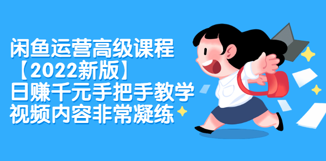 闲鱼运营高级课程【2022新版】，日赚千元手把手教学，视频内容非常凝练网赚项目-副业赚钱-互联网创业-独家轻创IP星泽云创