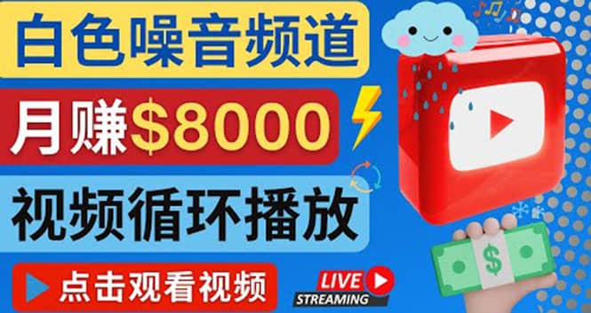 创建一个月入8000美元的大自然白色噪音Youtube频道 适合新手操作，流量巨大网赚项目-副业赚钱-互联网创业-独家轻创IP星泽云创