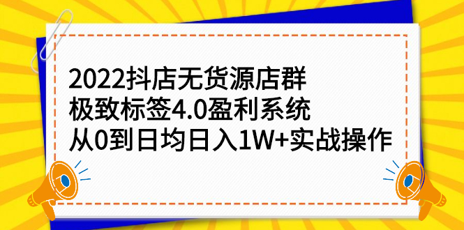 2022抖店无货源店群，极致标签4.0盈利系统价值999元网赚项目-副业赚钱-互联网创业-独家轻创IP星泽云创