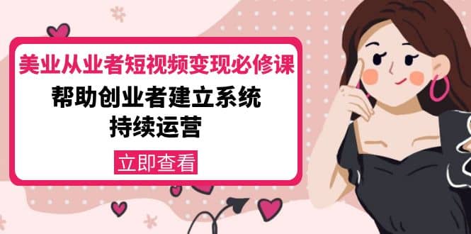 美业从业者短视频变现必修课：帮助创业者建立系统持续运营-价值3990元网赚项目-副业赚钱-互联网创业-独家轻创IP星泽云创