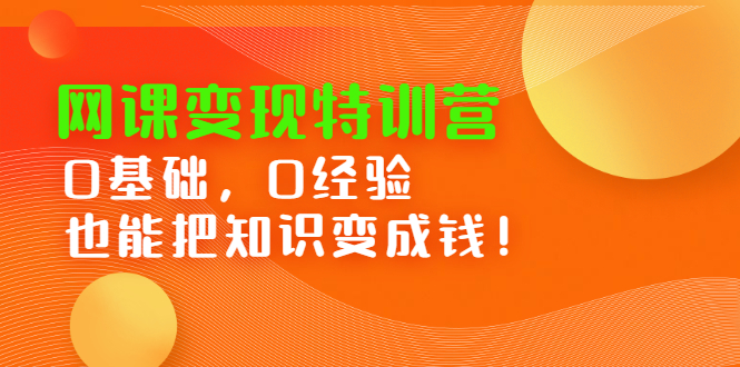 网课变现特训营，0基础，0经验也能把知识变成钱网赚项目-副业赚钱-互联网创业-独家轻创IP星泽云创