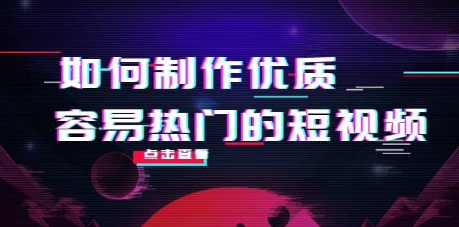 如何制作优质容易热门的短视频：别人没有的，我们都有 实操经验总结网赚项目-副业赚钱-互联网创业-独家轻创IP星泽云创